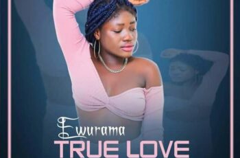 Ewurama – True Love (Prod. By Lazzy Beatz)