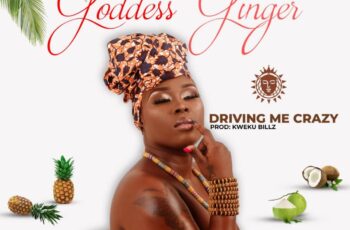 Goddess Ginger – Driving Me Crazy (Prod.by Kweku Billz)