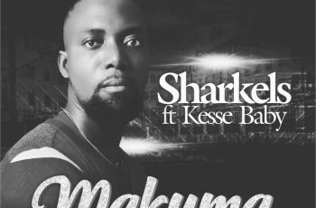 Sharkels – Makuma ft Kesse Baby