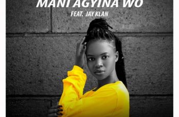 Akania – Mani Agyina Wo ft Jay Klan (Prod by Falcon)