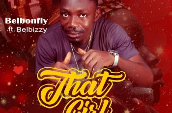 Belbonfly – That Girl ft Belbizzy (Prod By Cashtwo)
